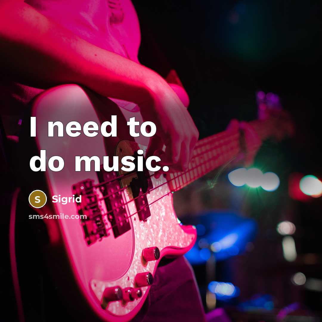 “I need to do music.…” quote by Sigrid