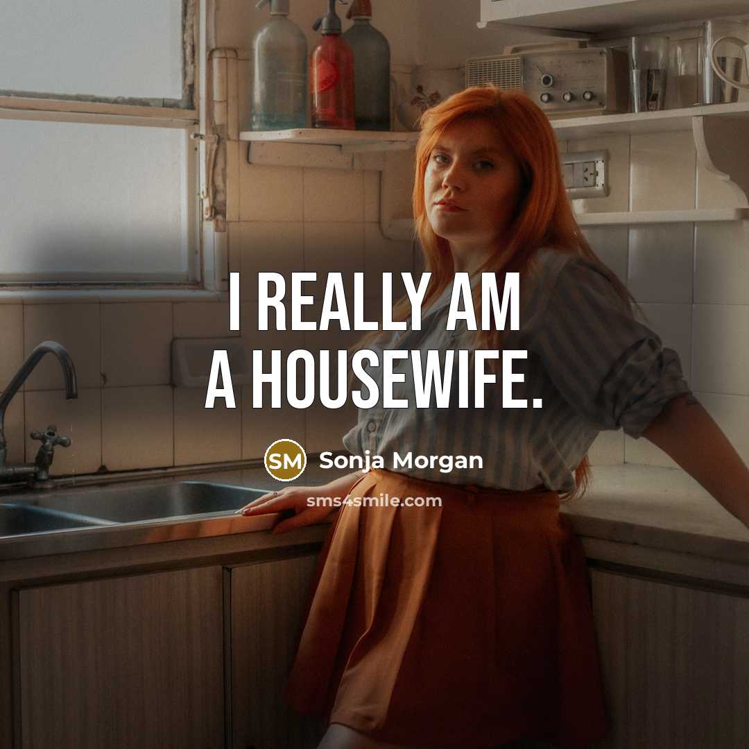 “I really am a housewife.…” quote by Sonja Morgan