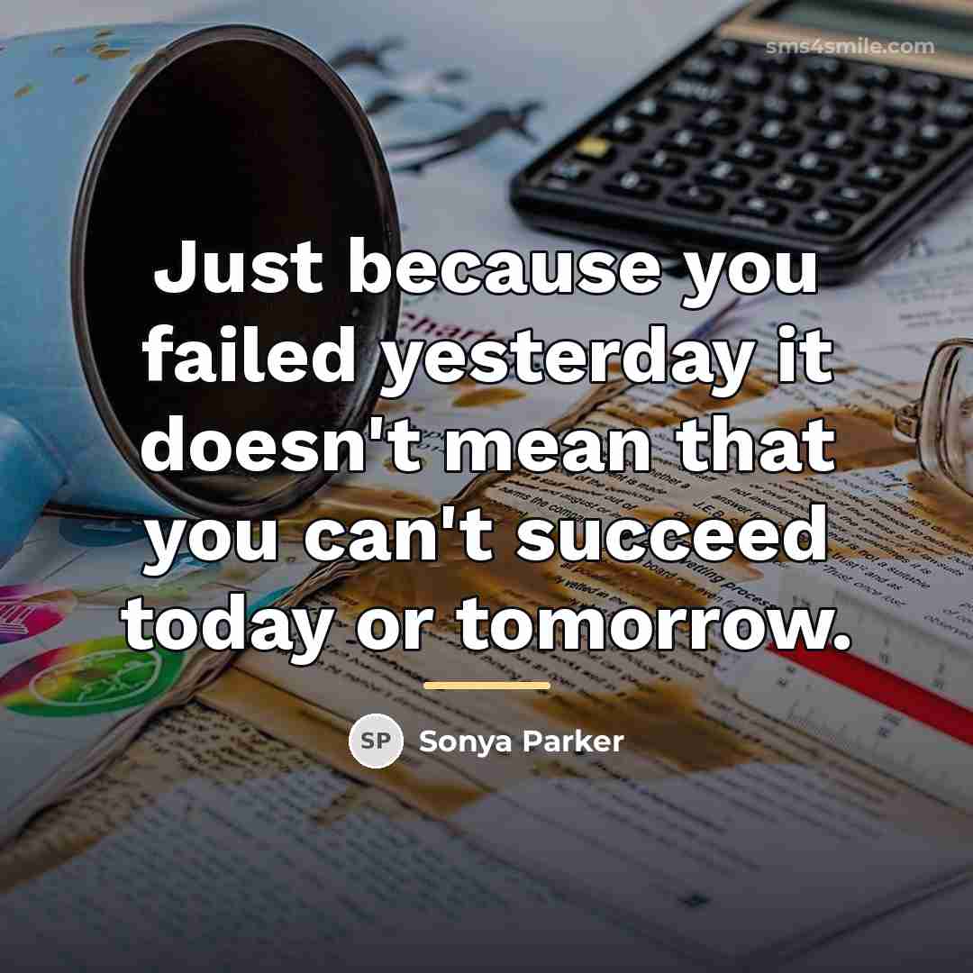 “Just because you failed yesterday it doesn't mean that you…” quote by Sonya Parker