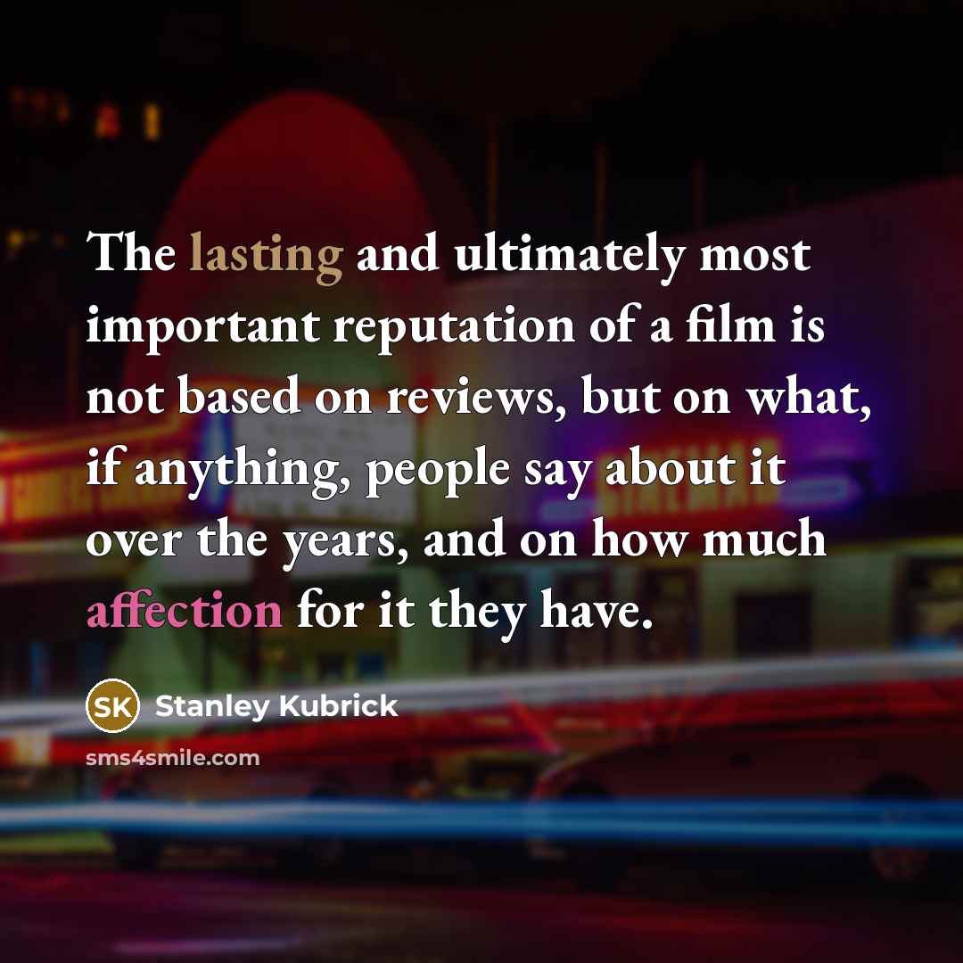 “The lasting and ultimately most important reputation of a film…” quote by Stanley Kubrick