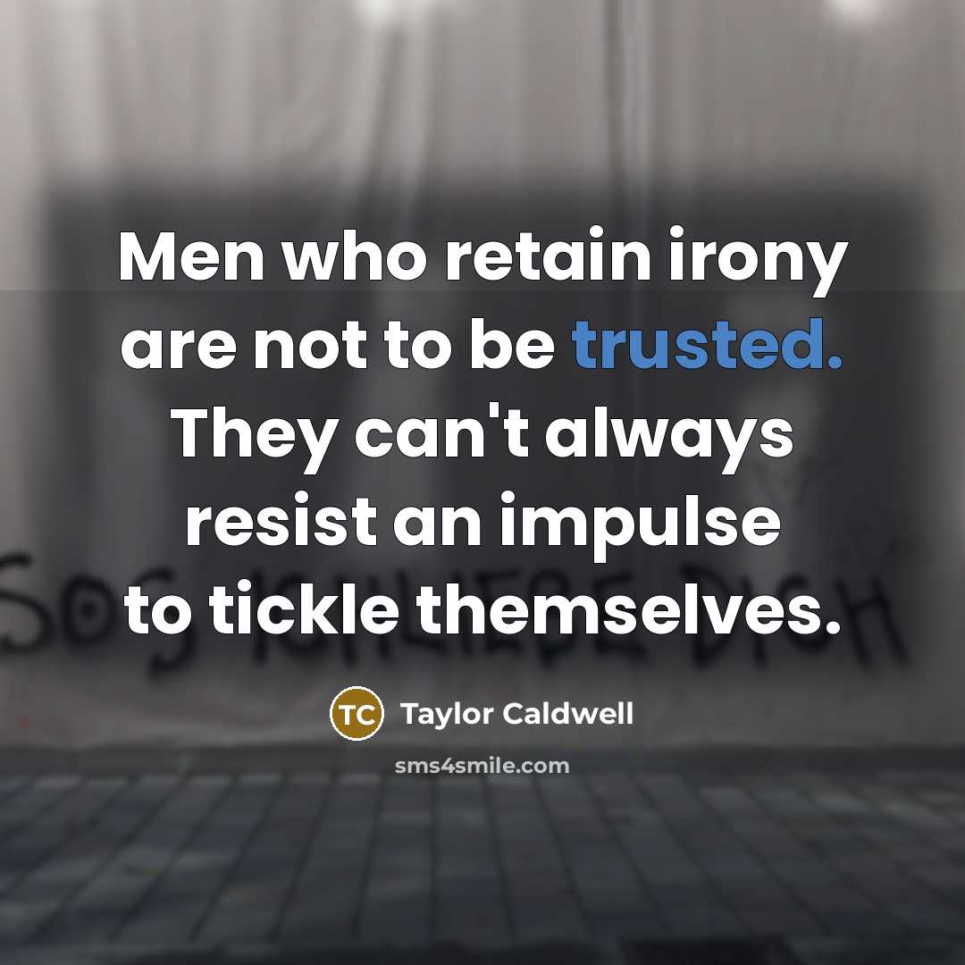 “Men who retain irony are not to be trusted. They can't always resist an impulse to tickle themselves.” quote by Taylor Caldwell