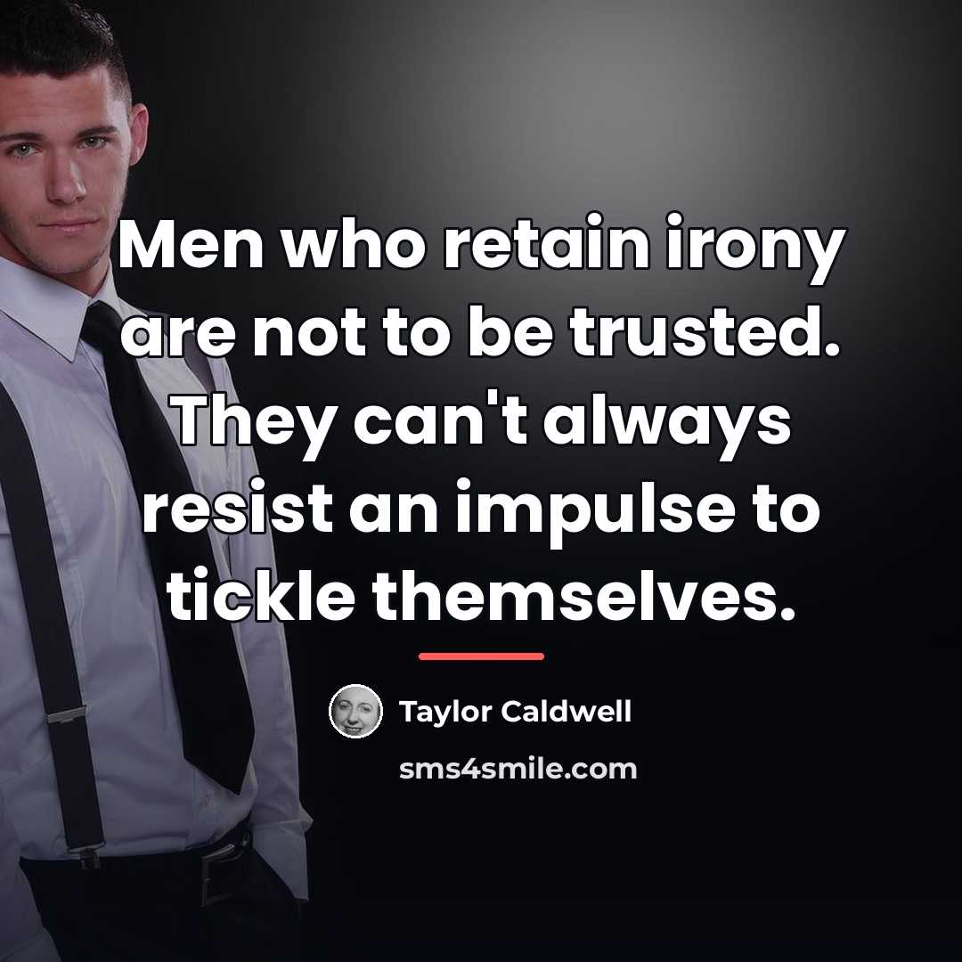 “Men who retain irony are not to be trusted. They…” quote by Taylor Caldwell
