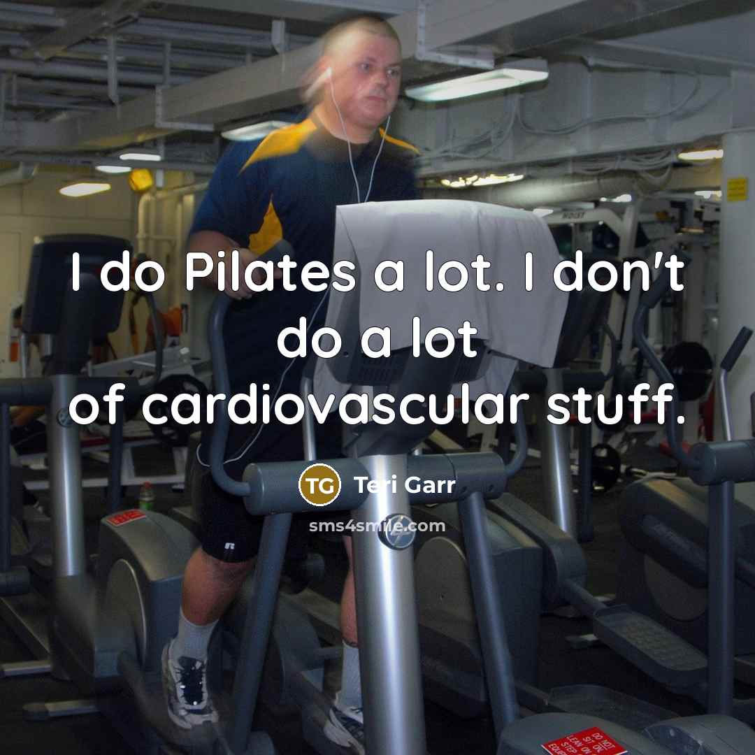 “I do Pilates a lot. I don't do a lot…” quote by Teri Garr