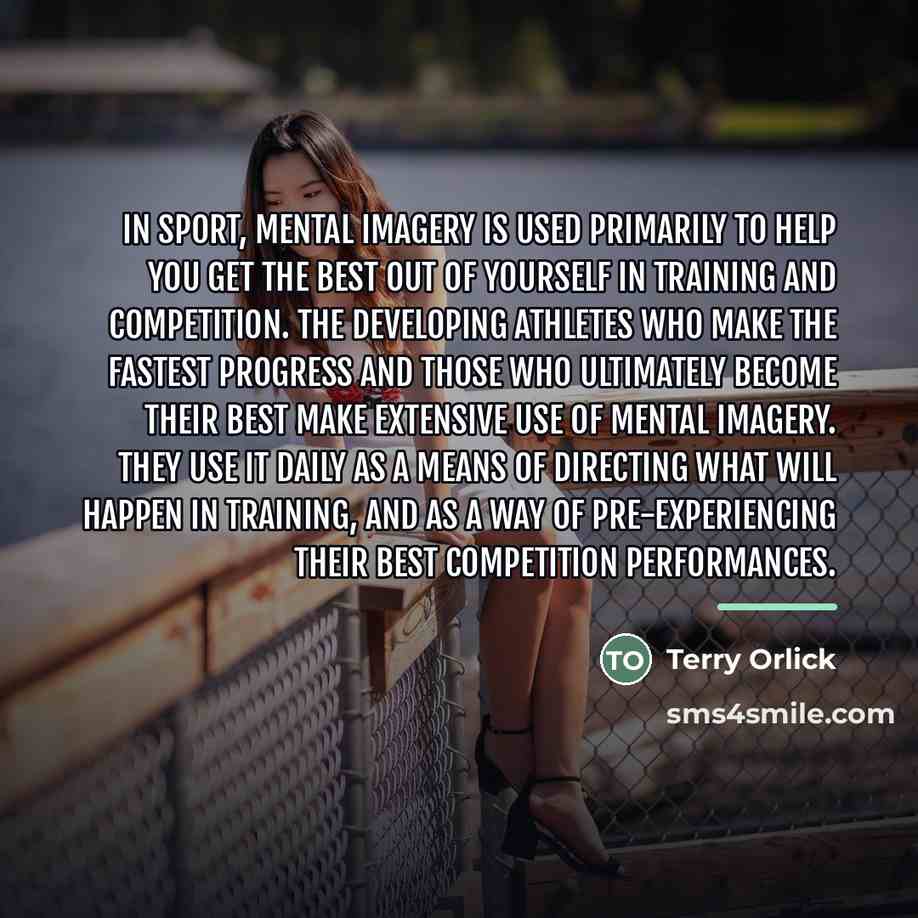 “In sport, mental imagery is used primarily to help you…” quote by Terry Orlick