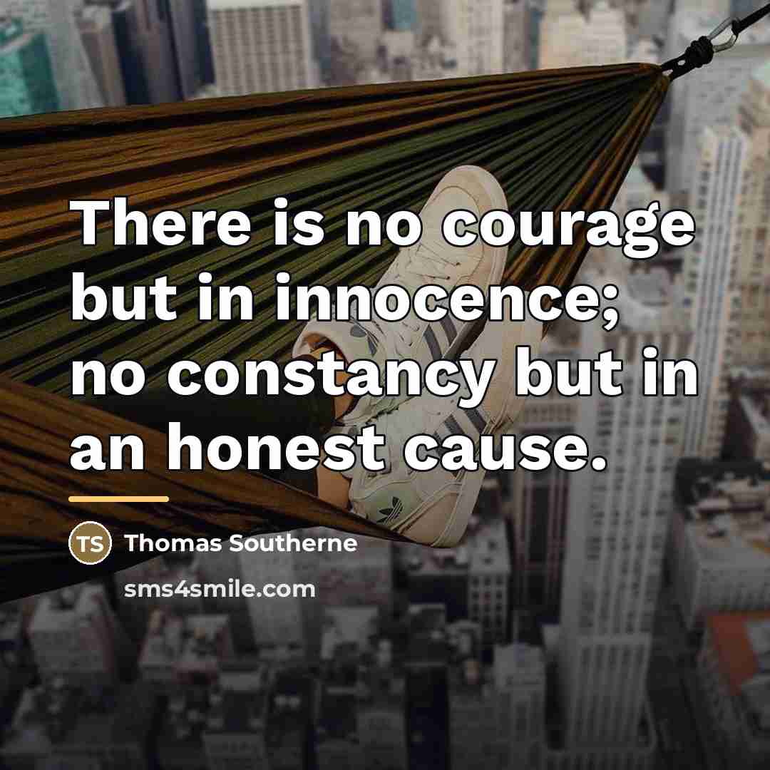“There is no courage but in innocence; no constancy but…” quote by Thomas Southerne