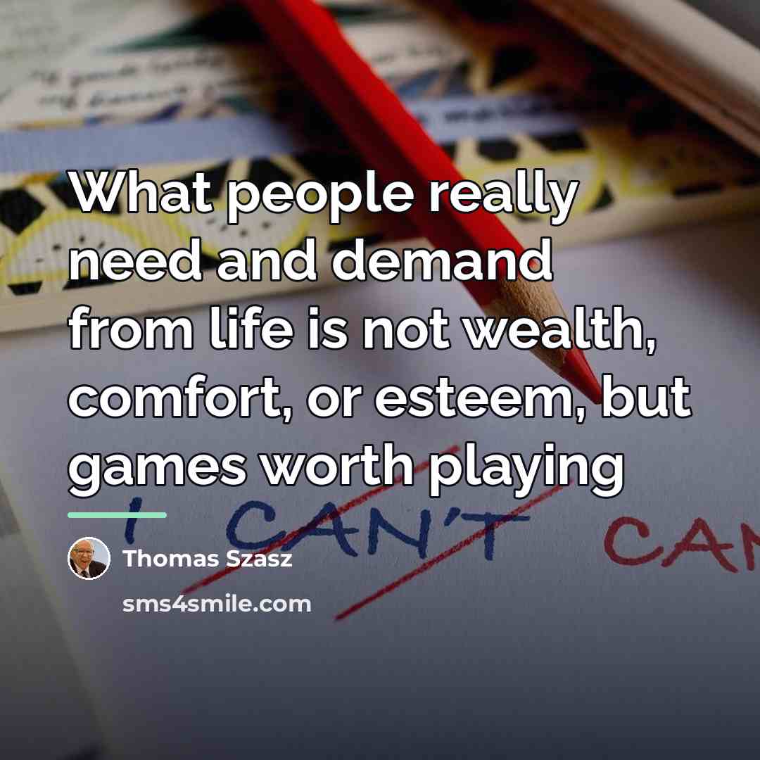 “What people really need and demand from life is not…” quote by Thomas Szasz