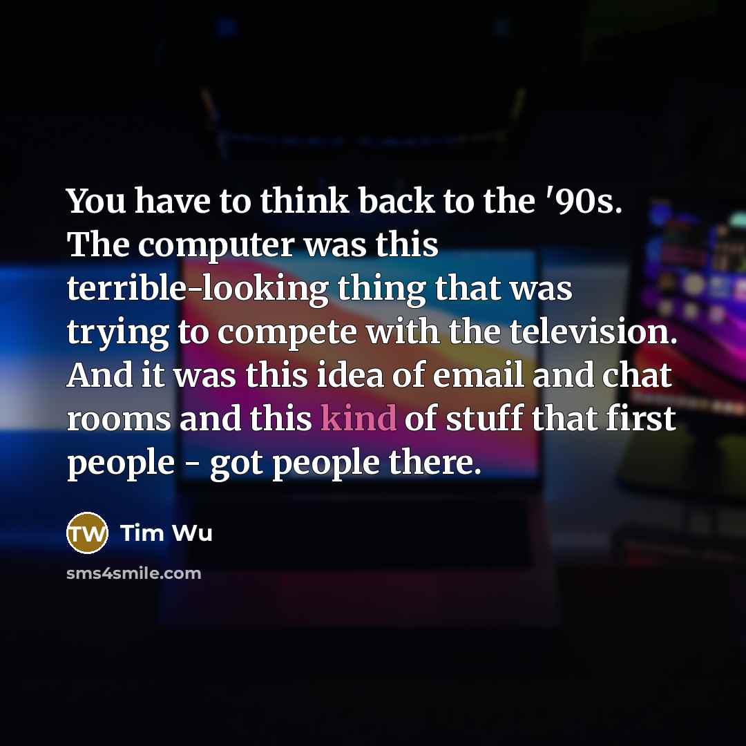 “You have to think back to the '90s. The computer…” quote by Tim Wu