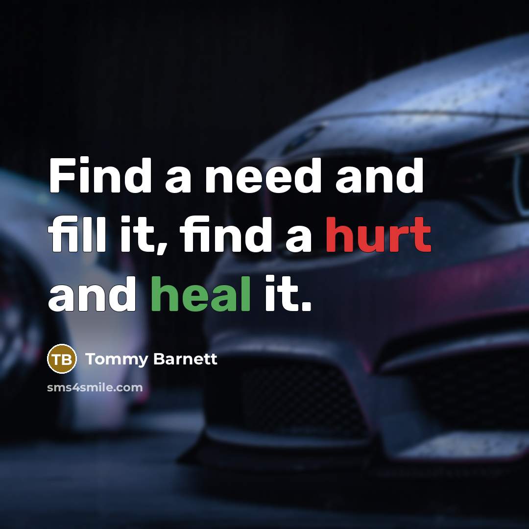 “Find a need and fill it, find a hurt and…” quote by Tommy Barnett