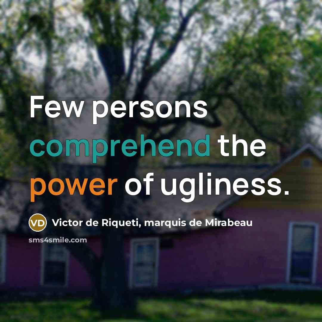“Few persons comprehend the power of ugliness.…” quote by Victor de Riqueti, marquis de Mirabeau