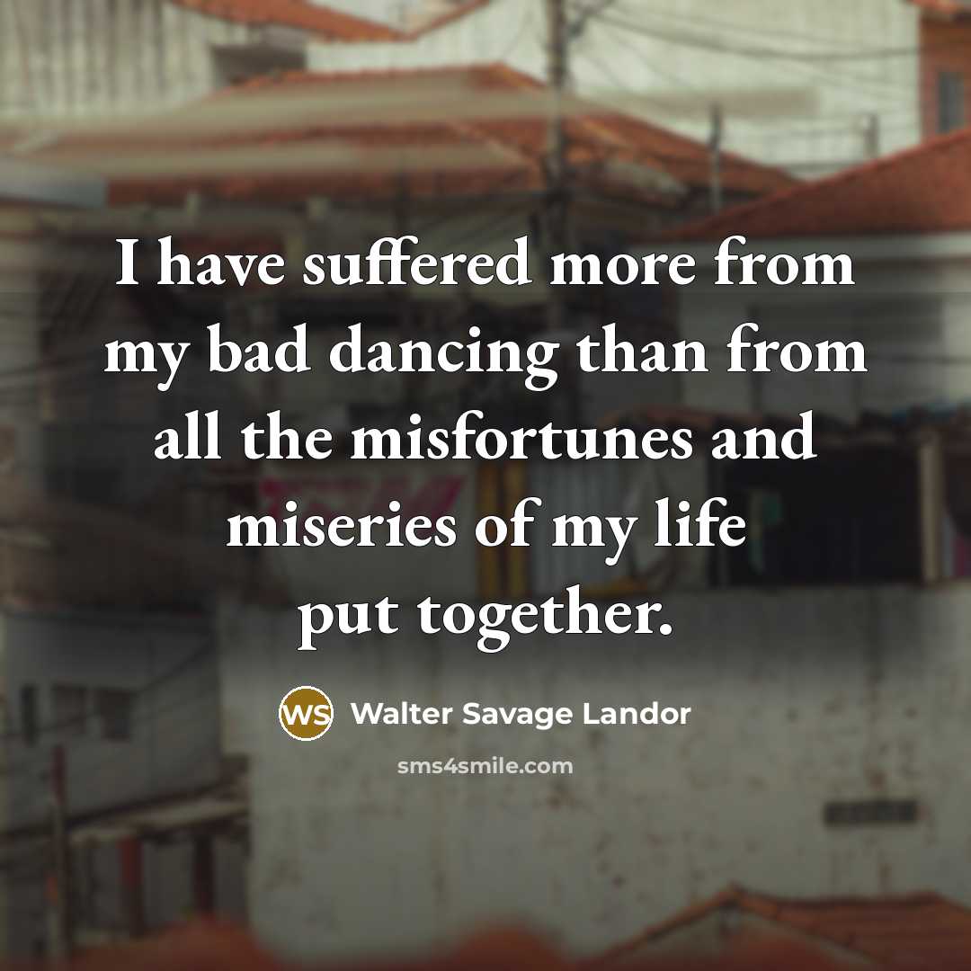 “I have suffered more from my bad dancing than from…” quote by Walter Savage Landor