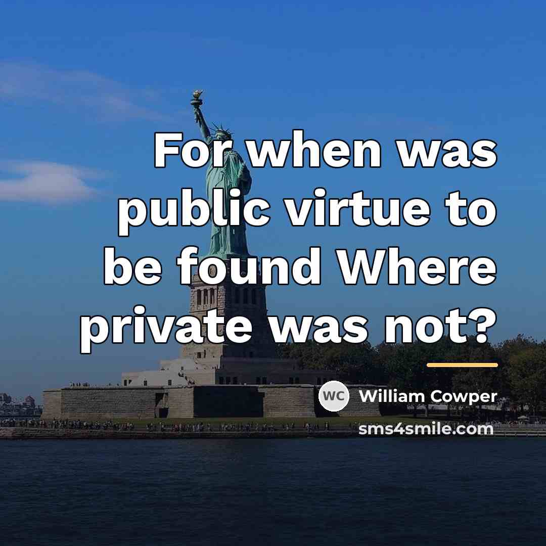 “For when was public virtue to be found Where private…” quote by William Cowper