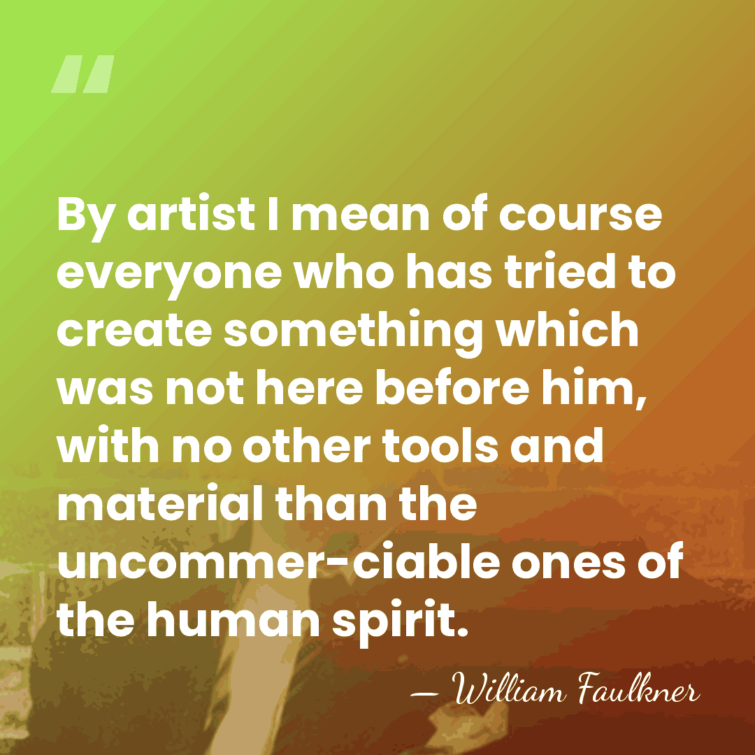 By artist I mean of course everyone who has tried to create&hellip; - William Faulkner