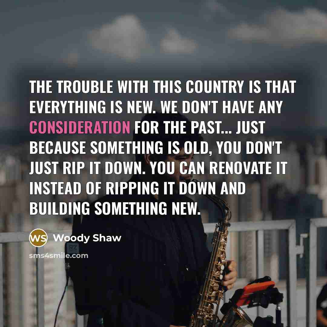 “The trouble with this country is that everything is new.…” quote by Woody Shaw