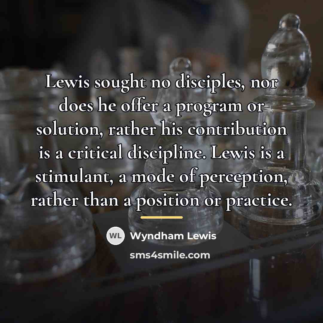 “Lewis sought no disciples, nor does he offer a program…” quote by Wyndham Lewis