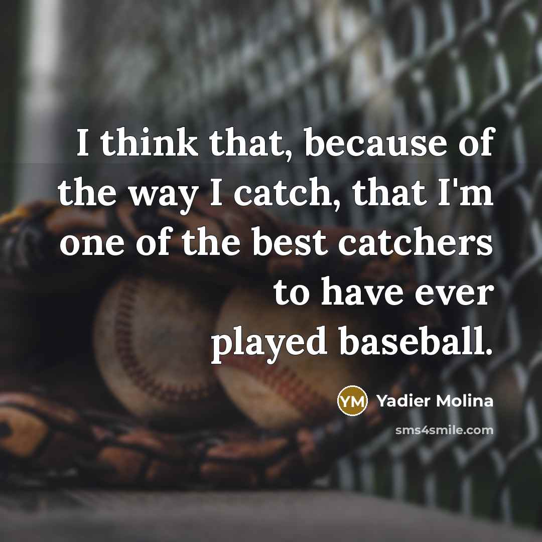 “I think that, because of the way I catch, that…” quote by Yadier Molina