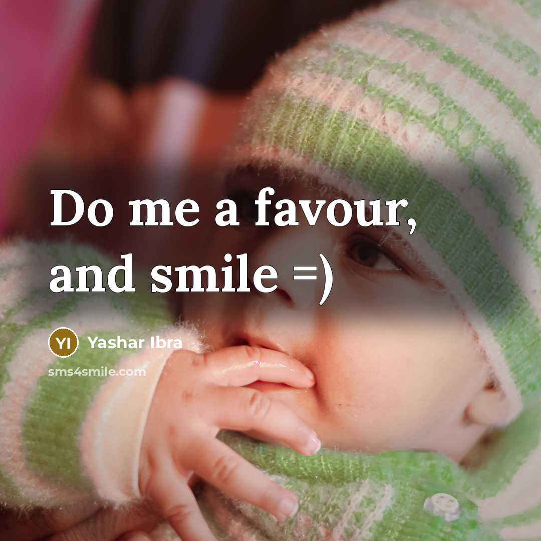 “Do me a favour, and smile =)…” quote by Yashar Ibra