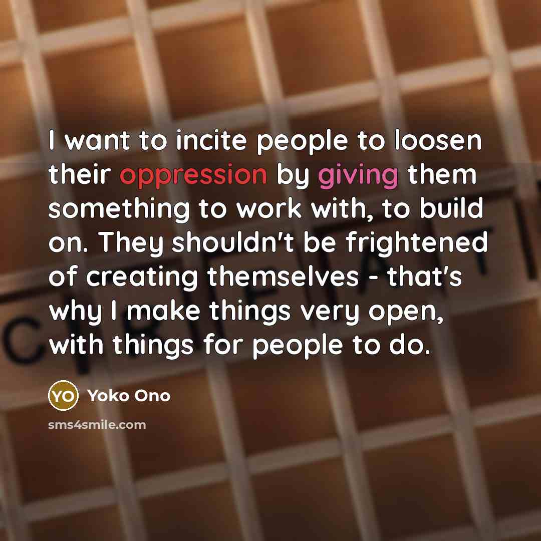 “I want to incite people to loosen their oppression by…” quote by Yoko Ono