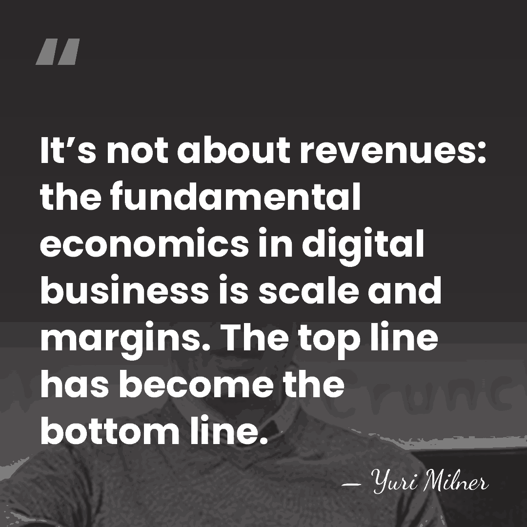 It’s not about revenues: the fundamental economics in digital business is scale&hellip; - Yuri Milner