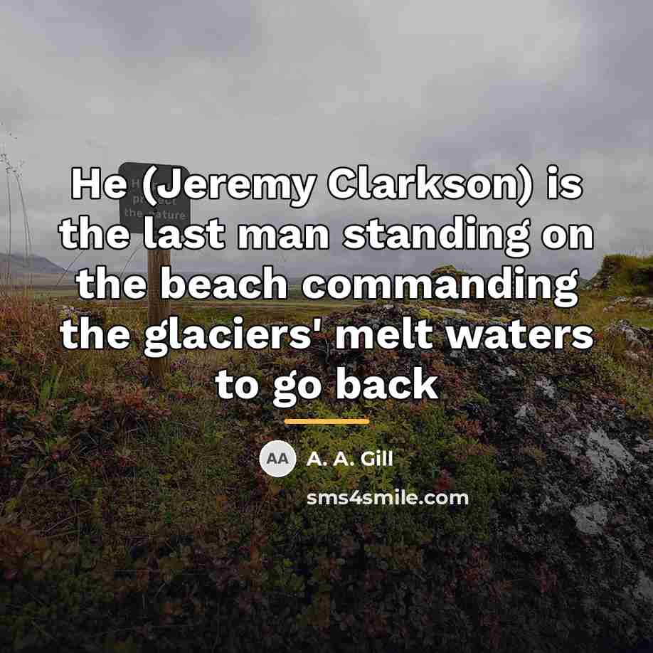 “He (Jeremy Clarkson) is the last man standing on the…” quote by A. A. Gill