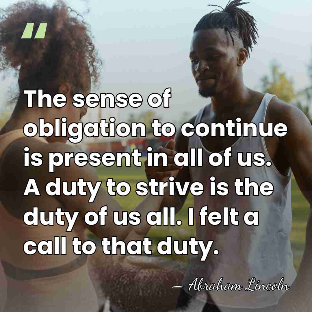 The sense of obligation to continue is present in all of us.&hellip; - Abraham Lincoln