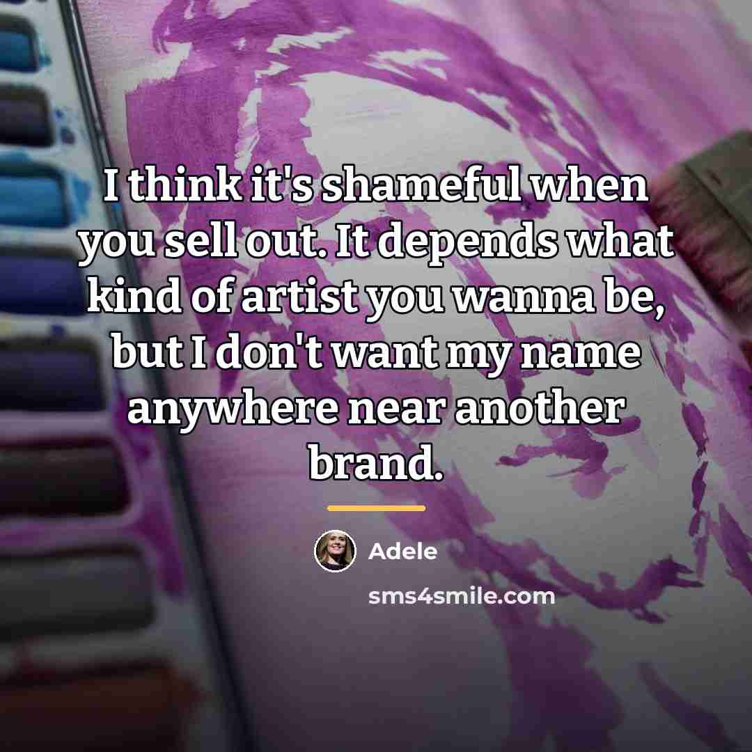 “I think it's shameful when you sell out. It depends…” quote by Adele