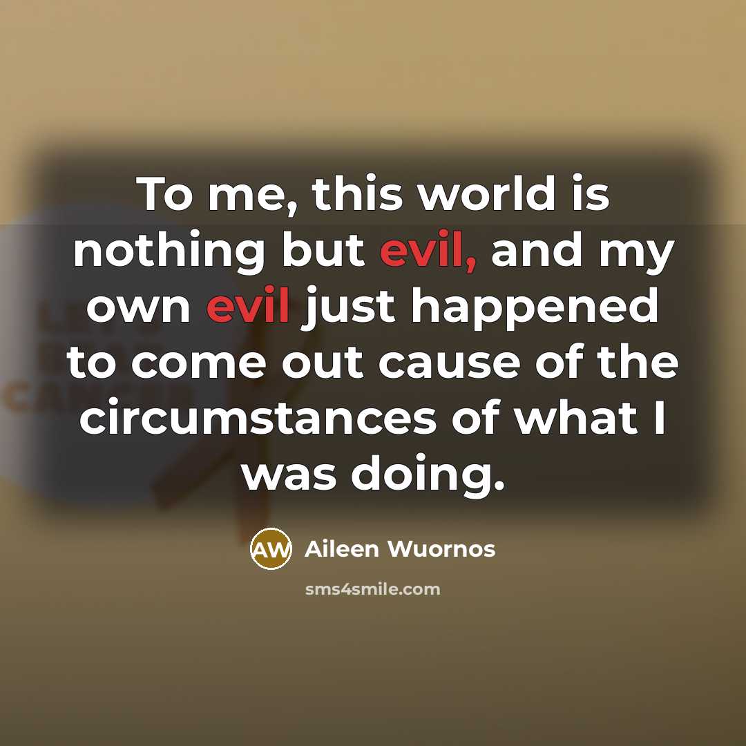 “To me, this world is nothing but evil, and my…” quote by Aileen Wuornos