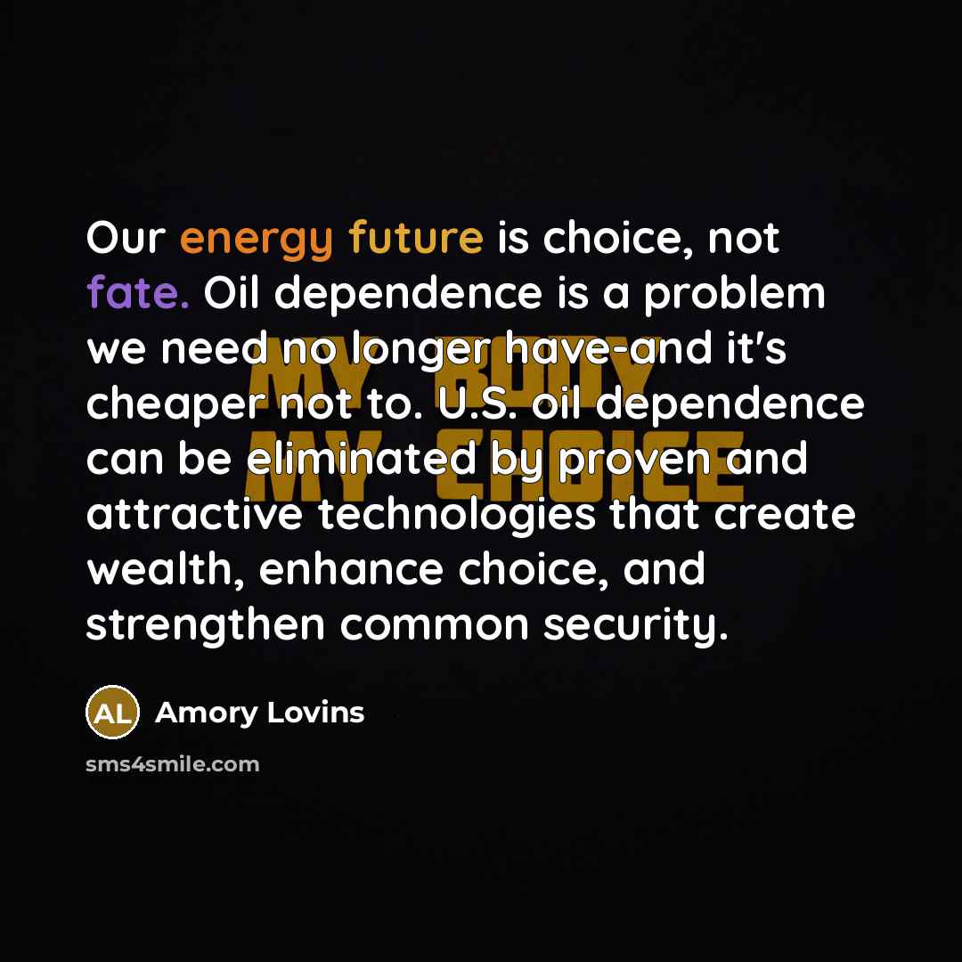 “Our energy future is choice, not fate. Oil dependence is…” quote by Amory Lovins