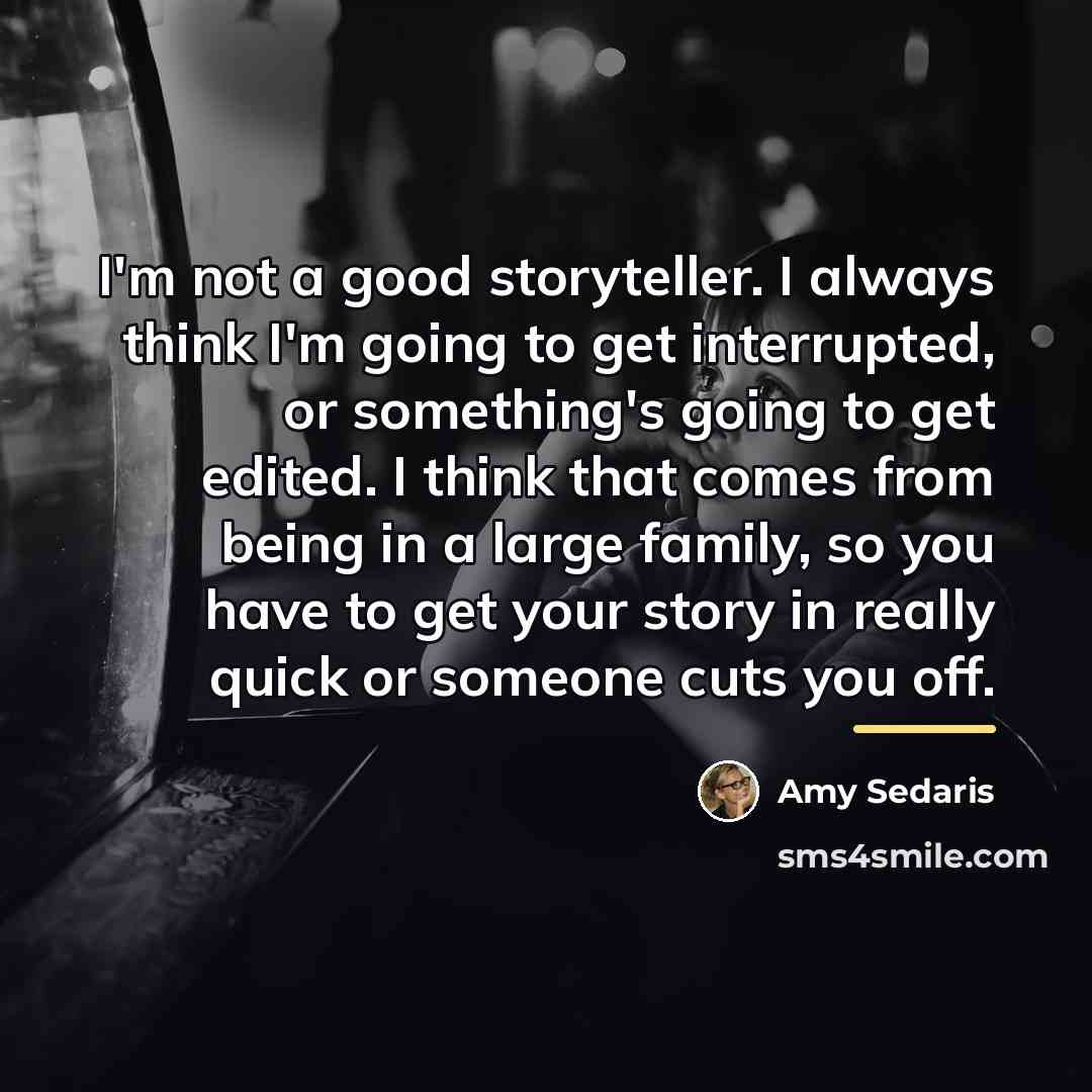 “I'm not a good storyteller. I always think I'm going…” quote by Amy Sedaris