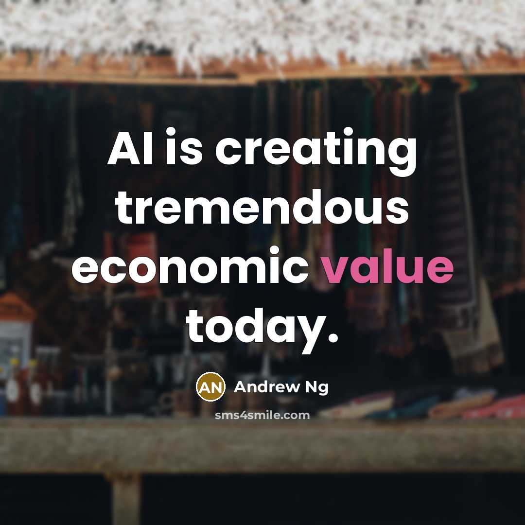 “AI is creating tremendous economic value today.…” quote by Andrew Ng