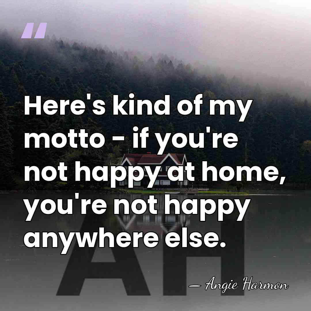 Here's kind of my motto - if you're not happy at home,&hellip; - Angie Harmon