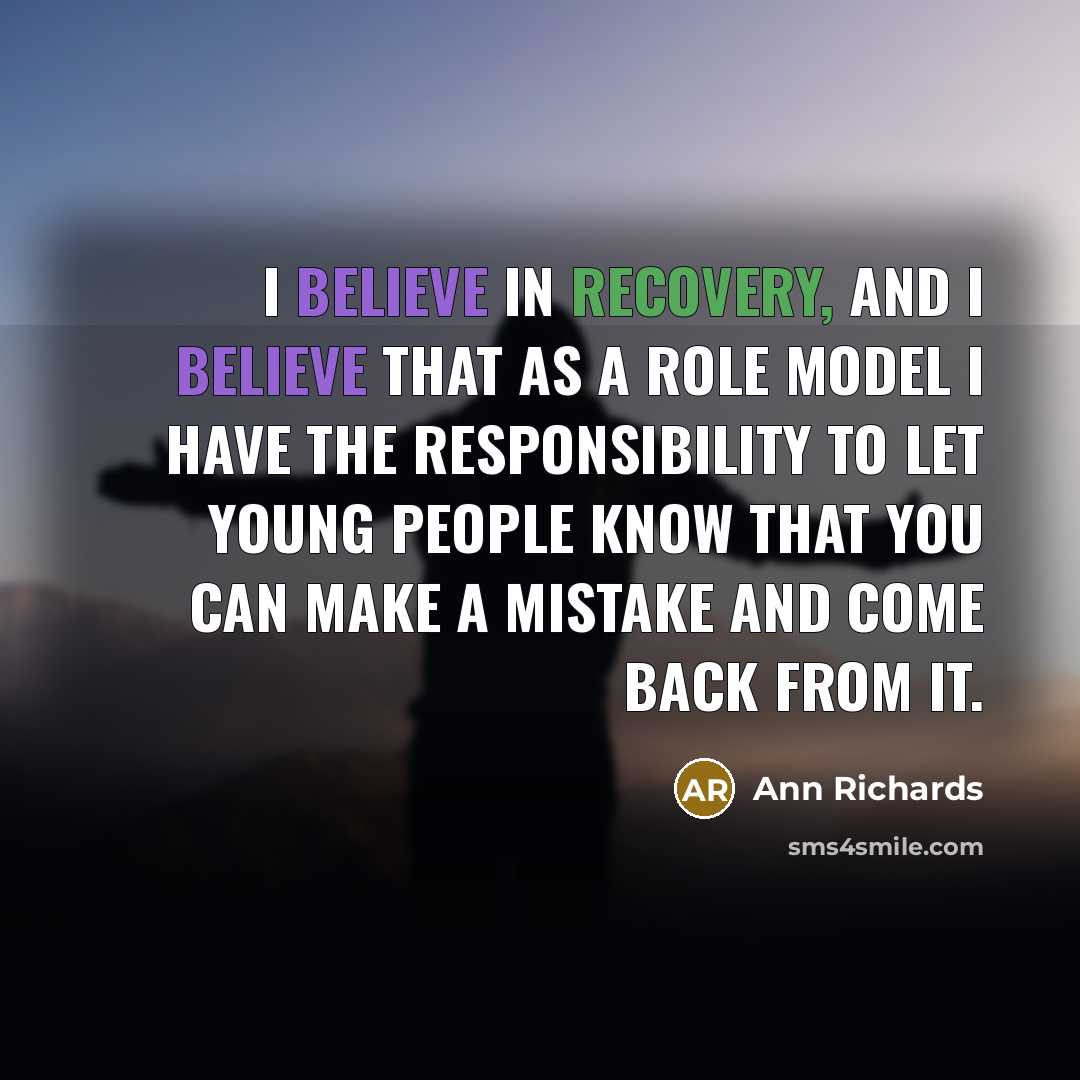 “I believe in recovery, and I believe that as a…” quote by Ann Richards