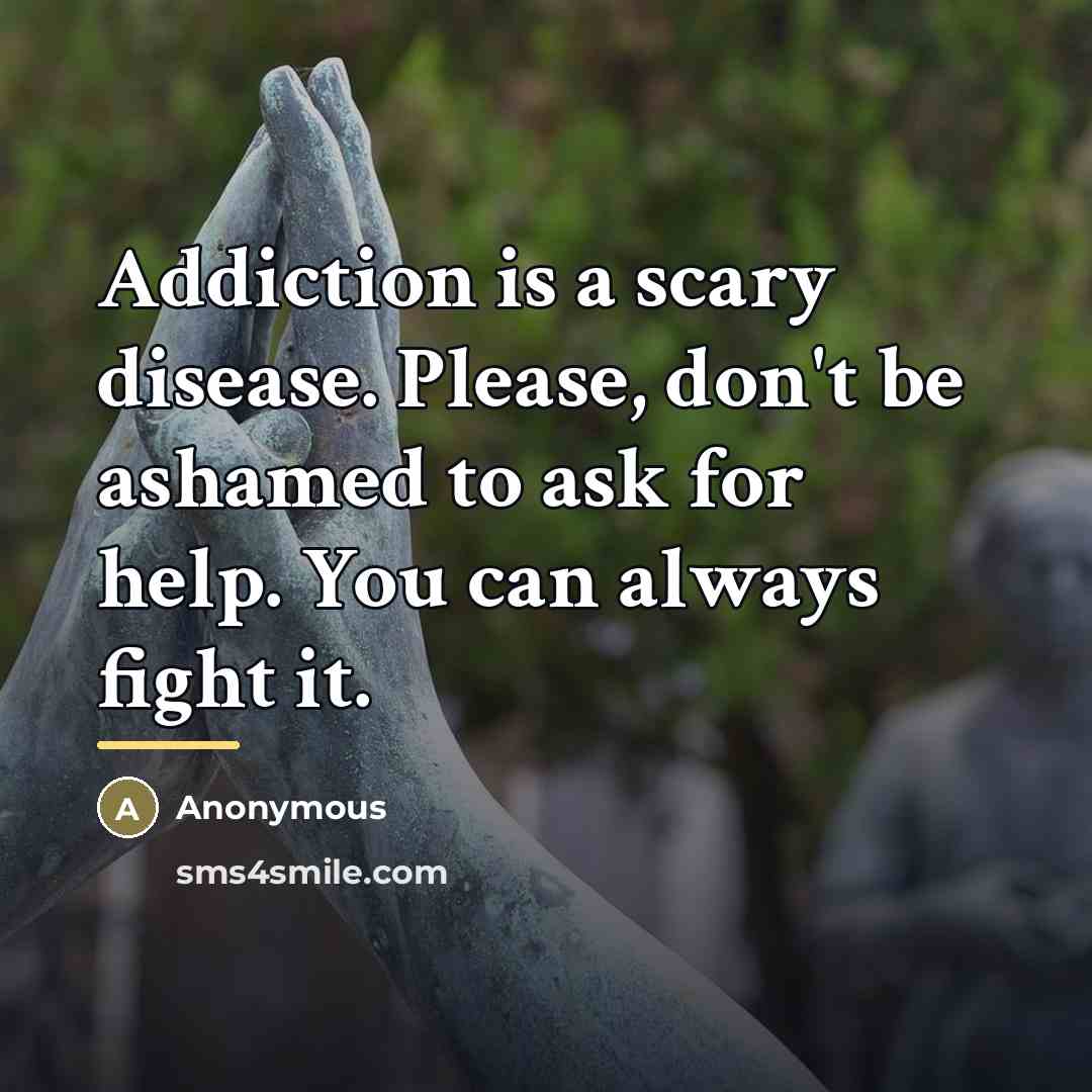 “Addiction is a scary disease. Please, don't be ashamed to…” quote by Anonymous