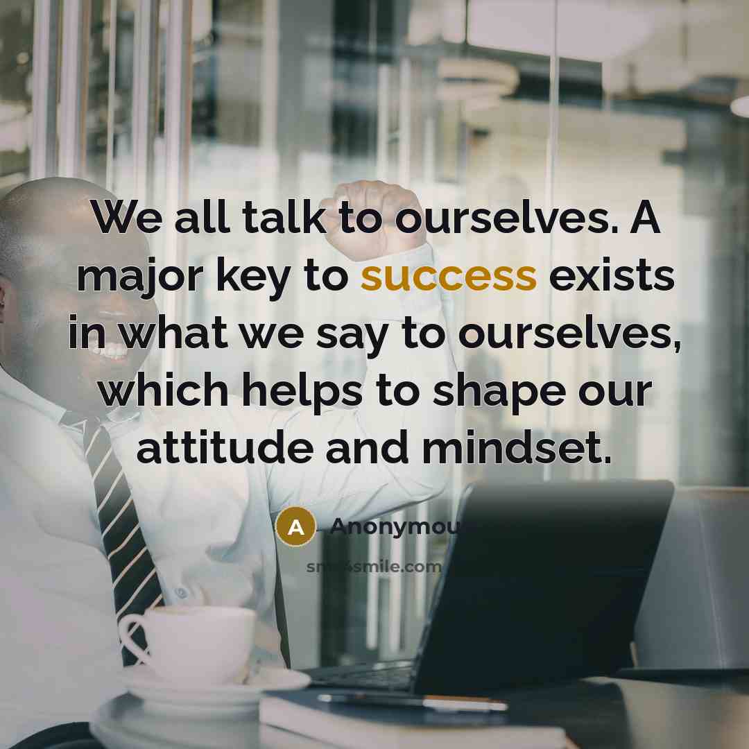 “We all talk to ourselves. A major key to success…” quote by Anonymous
