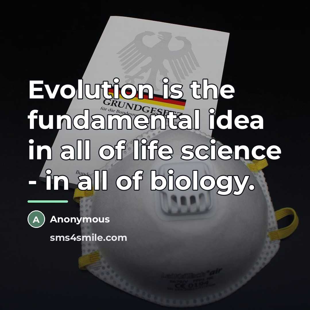 “Evolution is the fundamental idea in all of life science…” quote by Anonymous