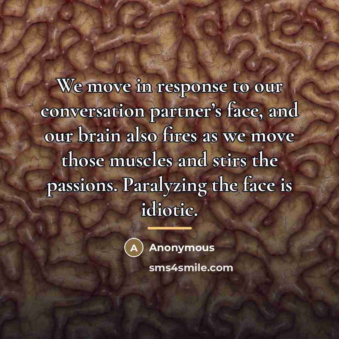 “We move in response to our conversation partner’s face, and…” quote by Anonymous
