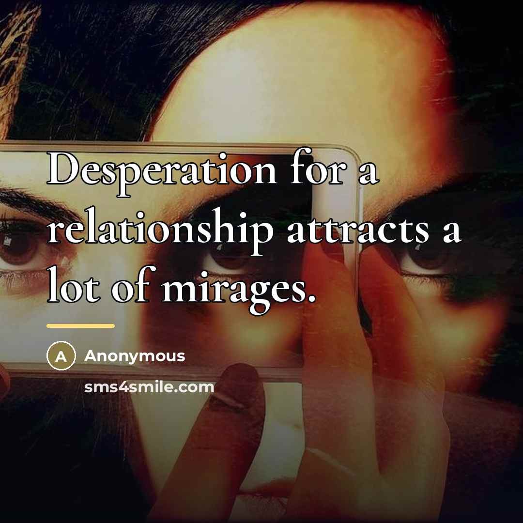 “Desperation for a relationship attracts a lot of mirages.…” quote by Anonymous