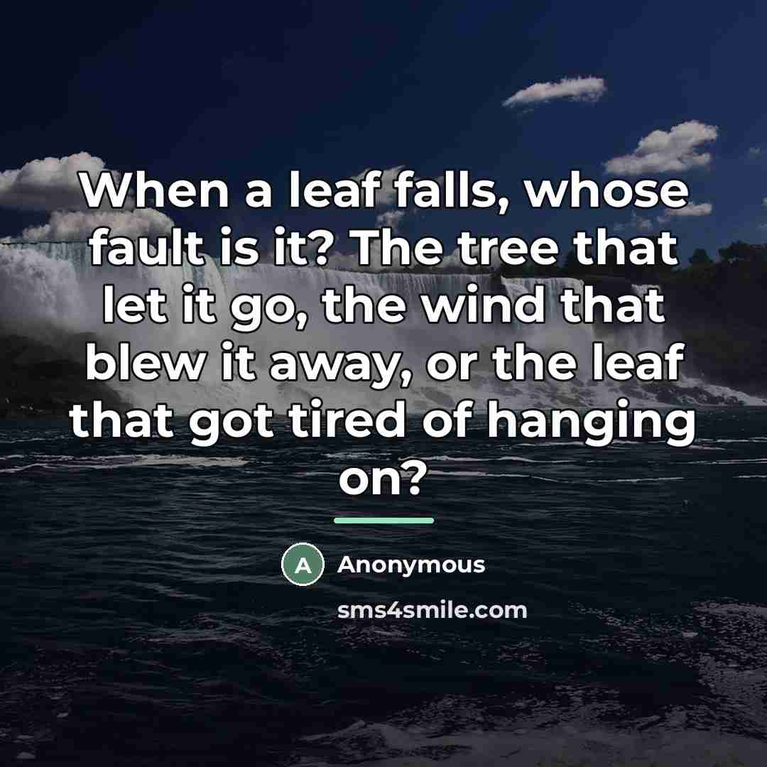 “When a leaf falls, whose fault is it? The tree…” quote by Anonymous