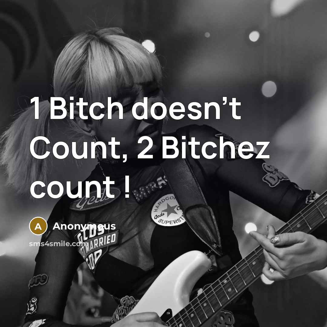 “1 Bitch doesn't Count, 2 Bitchez count !” quote by Anonymous