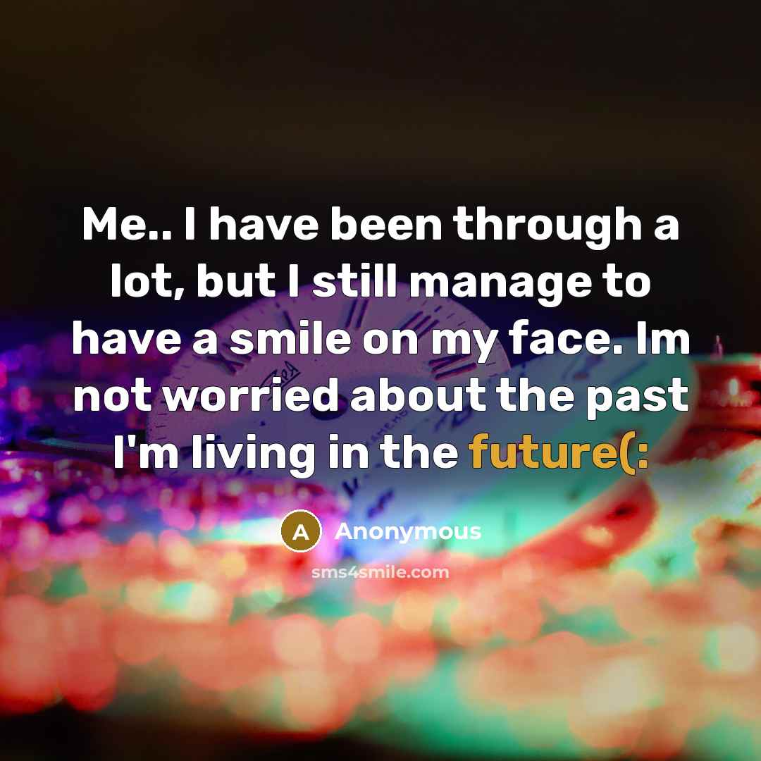 “Me.. I have been through a lot, but I still…” quote by Anonymous