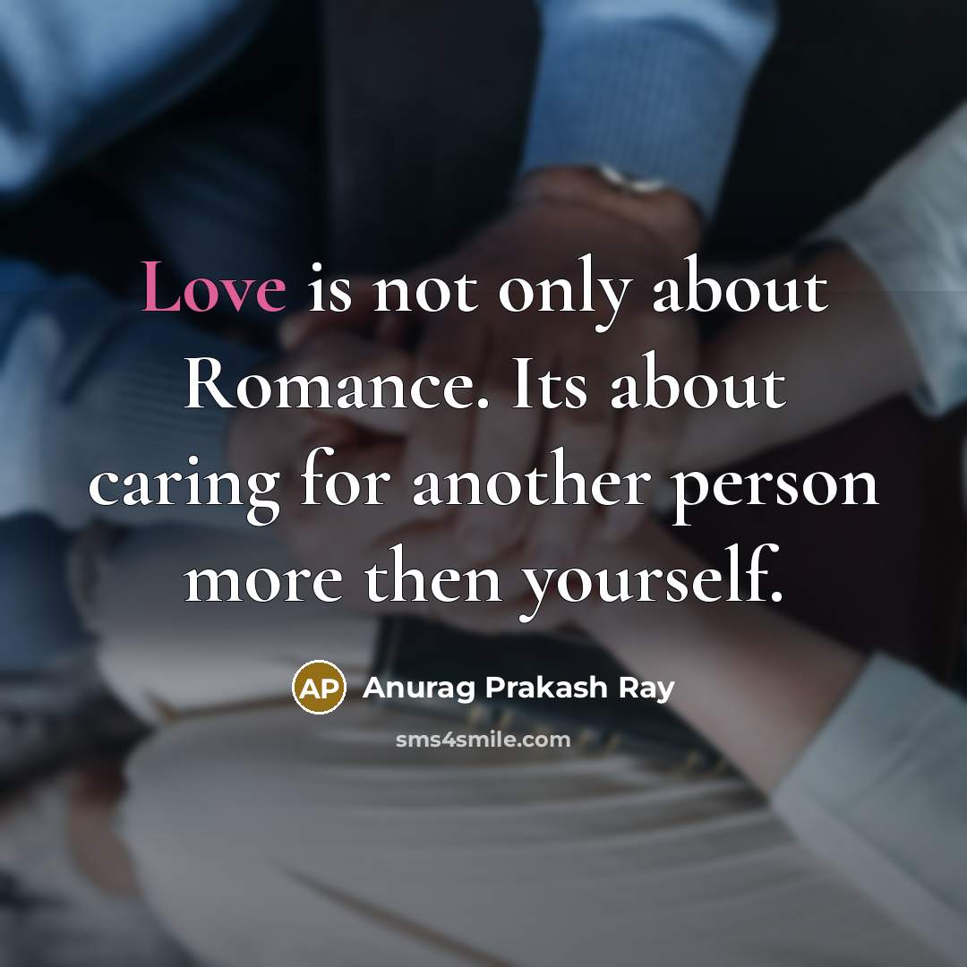 “Love is not only about Romance. Its about caring for…” quote by Anurag Prakash Ray
