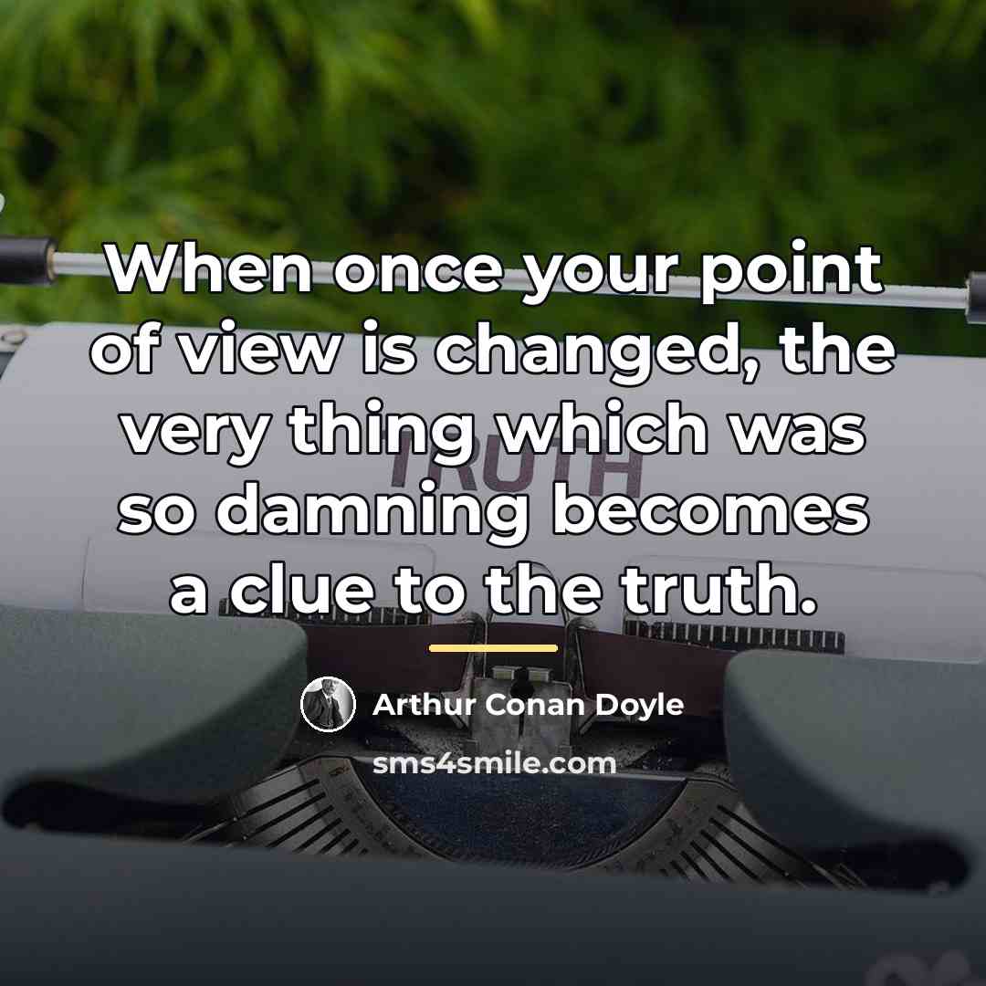 “When once your point of view is changed, the very…” quote by Arthur Conan Doyle