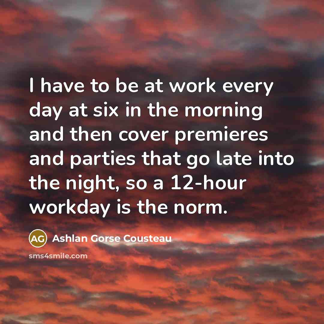 “I have to be at work every day at six…” quote by Ashlan Gorse Cousteau