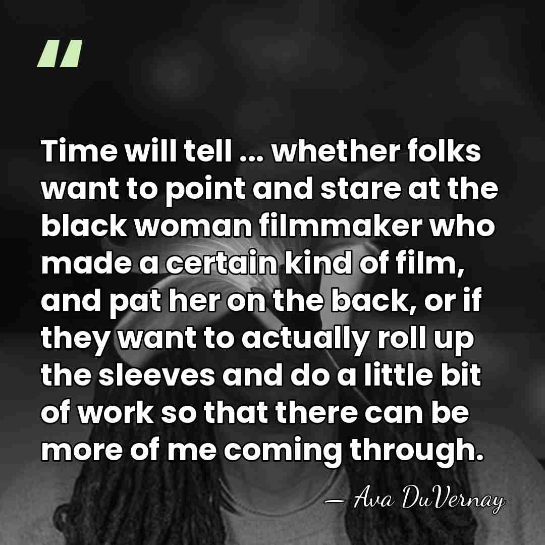 Time will tell ... whether folks want to point and stare at&hellip; - Ava DuVernay