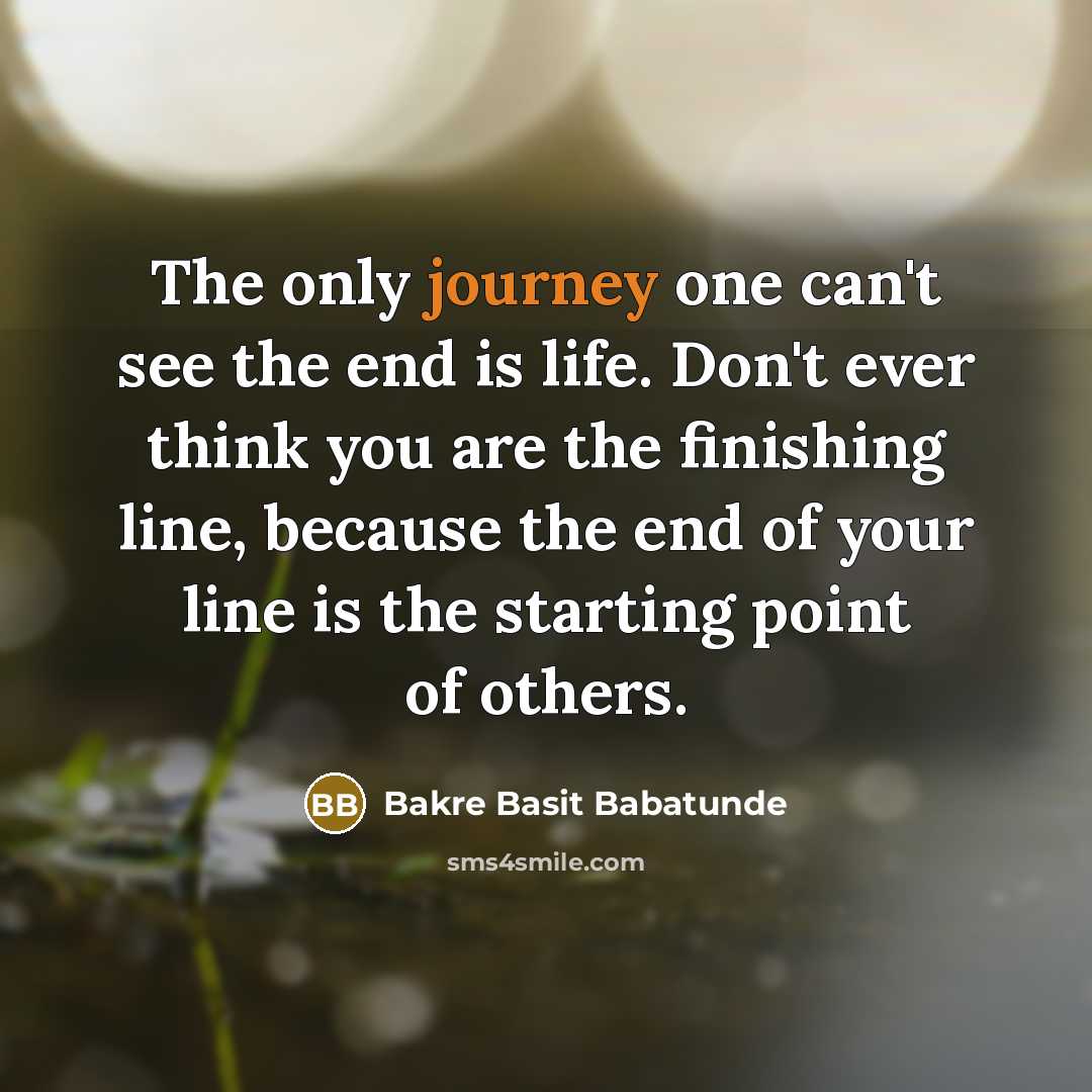 “The only journey one can't see the end is life.…” quote by Bakre Basit Babatunde
