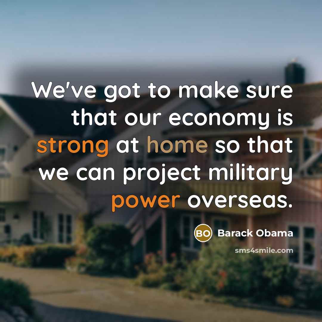 “We've got to make sure that our economy is strong…” quote by Barack Obama