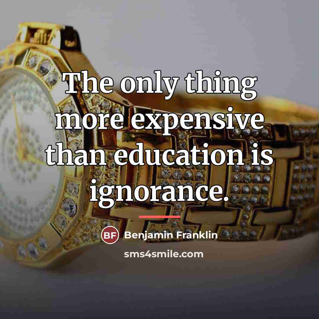 “The only thing more expensive than education is ignorance.…” quote by Benjamin Franklin