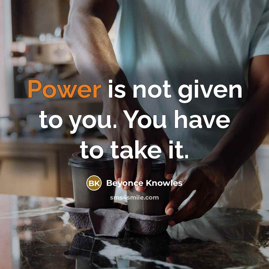 “Power is not given to you. You have to take…” quote by Beyonce Knowles
