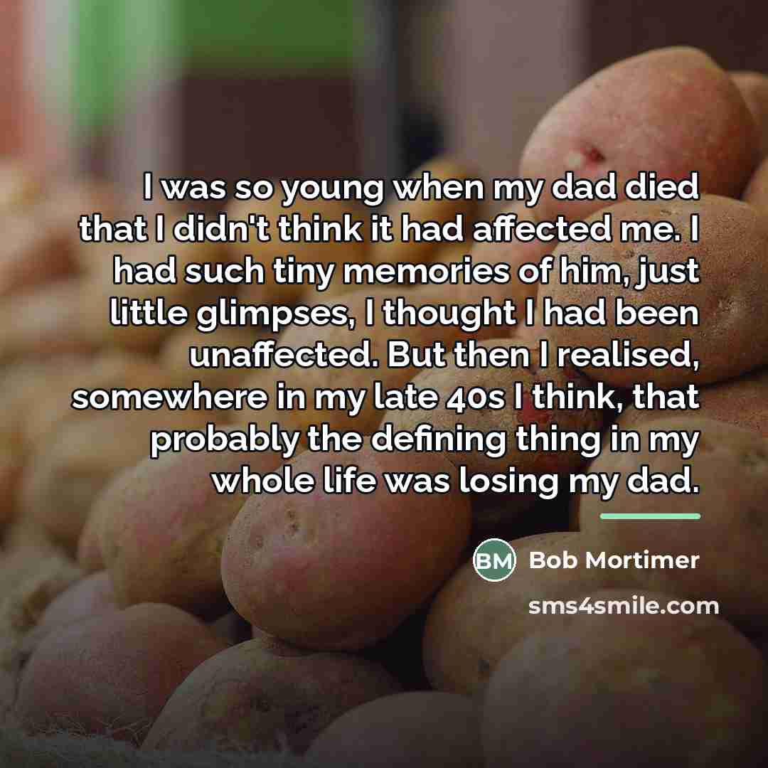 “I was so young when my dad died that I…” quote by Bob Mortimer