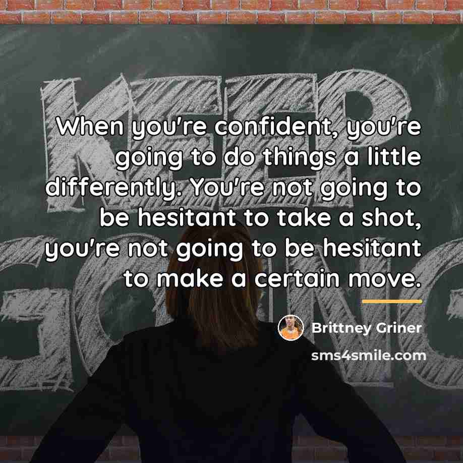 “When you're confident, you're going to do things a little…” quote by Brittney Griner