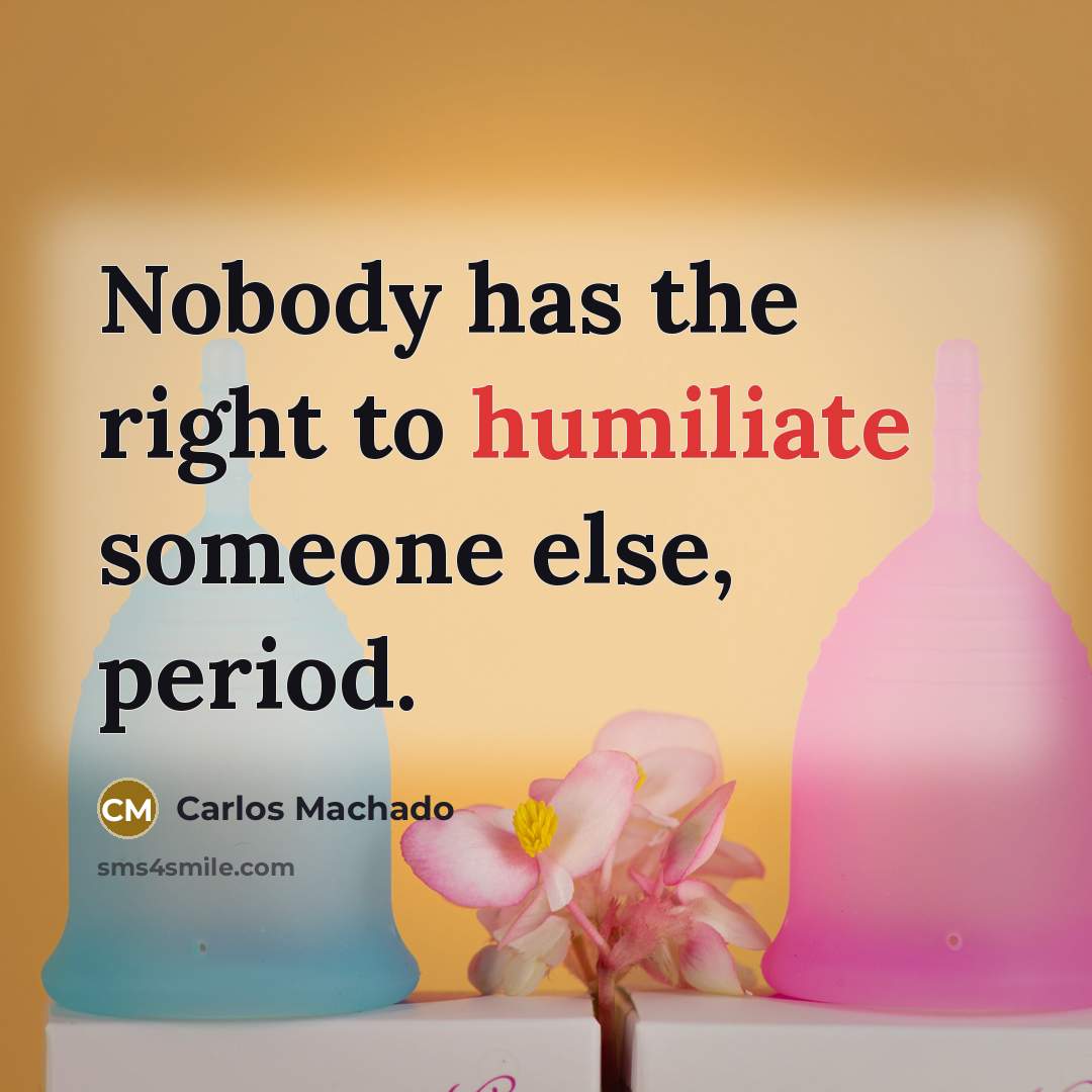 “Nobody has the right to humiliate someone else, period.…” quote by Carlos Machado
